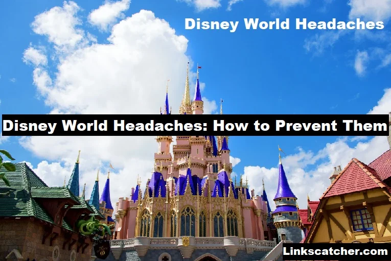 Disney World Headaches: How to Prevent Them