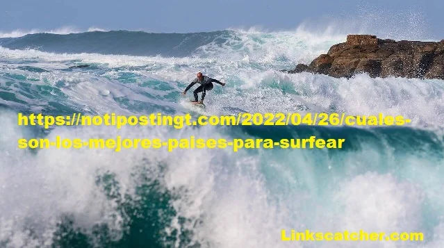 https://notipostingt.com/2022/04/26/cuales-son-los-mejores-paises-para-surfear