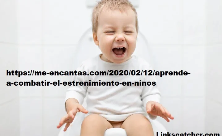 https://me-encantas.com/2020/02/12/aprende-a-combatir-el-estrenimiento-en-ninos