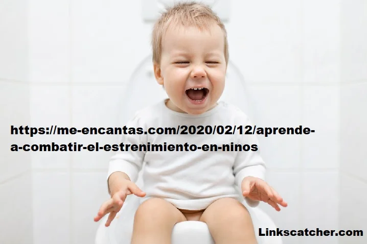 https://me-encantas.com/2020/02/12/aprende-a-combatir-el-estrenimiento-en-ninos