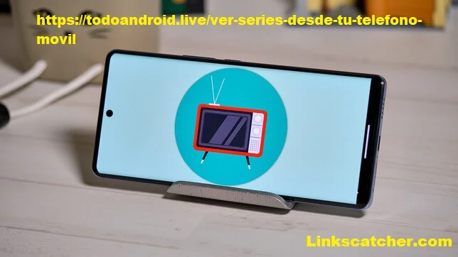 https://todoandroid.live/ver-series-desde-tu-telefono-movil